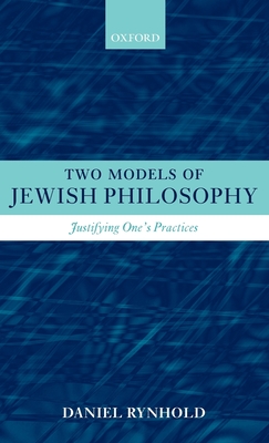 Two Models of Jewish Philosophy: Justifying One's Practices - Rynhold, Daniel