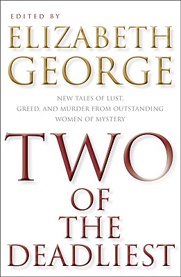 Two of the Deadliest: New Tales of Lust, Greed, and Murder from Outstanding Women of Mystery - George, Elizabeth