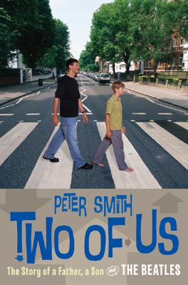 Two of Us: The Story of a Father, a Son, and the Beatles - Smith, Peter