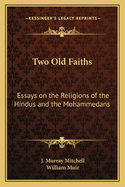 Two Old Faiths: Essays on the Religions of the Hindus and the Mohammedans