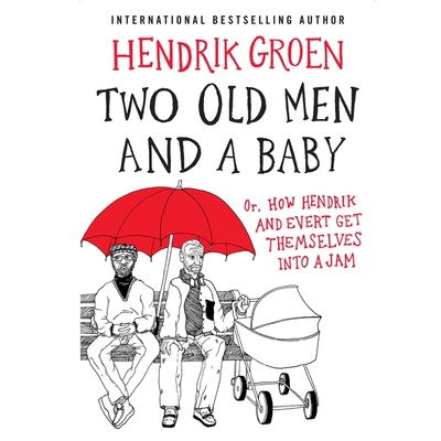 Two Old Men and a Baby Lib/E: Or, How Hendrik and Evert Get Themselves Into a Jam - Groen, Hendrik, and Smith, Nicholas Guy (Read by), and Velmans, Hester (Translated by)