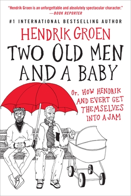 Two Old Men and a Baby: Or, How Hendrik and Evert Get Themselves Into a Jam - Groen, Hendrik, and Velmans, Hester (Translated by)