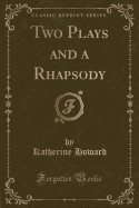 Two Plays and a Rhapsody (Classic Reprint)
