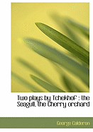 Two Plays by Tchekhof: The Seagull, the Cherry Orchard