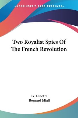 Two Royalist Spies Of The French Revolution - Lenotre, G, and Miall, Bernard (Translated by)