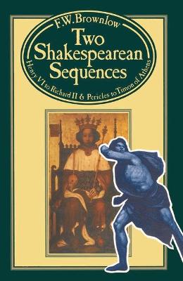 Two Shakespearian Sequences: "Henry VI" to "Richard II" and "Pericles" to "Timon of Athens" - Brownlow, F.W.