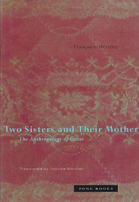 Two Sisters and Their Mother: The Anthropology of Incest - Hritier, Franoise, and Herman, Jeanine (Translated by)