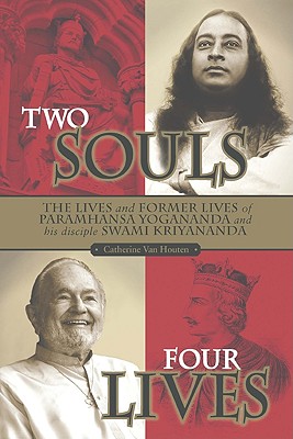 Two Souls: Four Lives: The Lives and Former Lives of Paramhansa Yogananda and His Disciple, Swami Kriyananda - Kairavi, Catherine