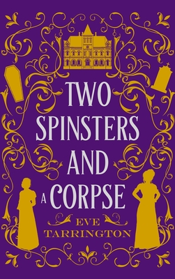 Two Spinsters and a Corpse: Large Print Edition - Tarrington, Eve