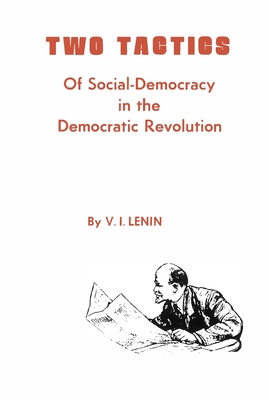 Two Tactics of Social Democracy in the Democratic Revolution - Lenin, V I