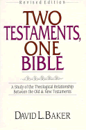 Two Testaments, One Bible: A Study of the Theological Relationship Between the Old and New Testaments - Baker, David L