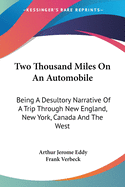 Two Thousand Miles On An Automobile: Being A Desultory Narrative Of A Trip Through New England, New York, Canada And The West