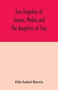 Two tragedies of Seneca, Medea and The daughters of Troy