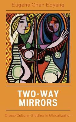 Two-Way Mirrors: Cross-Cultural Studies in Globalization - Eoyang, Eugene Chen