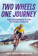 Two Wheels, One Journey: The Beginner's Guide to Road Cycling