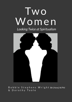 Two Women: Looking Twice at Spiritualism - Stephens Wright, Bobbie, and Toole, Dorothy