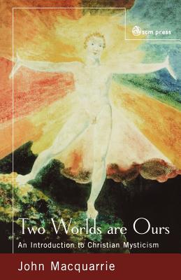 Two Worlds are Ours: An Introduction to Christian Mysticism - Maquarrie, John
