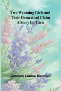 Two Wyoming Girls and Their Homestead Claim: A Story for Girls