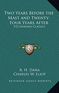 Two Years Before the Mast and Twenty-Four Years After: V23 Harvard Classics - Dana, R H, and Eliot, Charles W (Editor)