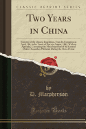 Two Years in China: Narrative of the Chinese Expedition, from Its Formation in April, 184, to the Treaty of Peace in August, 1842, with an Appendix, Containing the Most Important of the General Orders Despatches Published During the Above Period