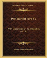 Two Years In Peru V2: With Exploration Of Its Antiquities (1873)