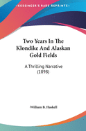 Two Years in the Klondike and Alaskan Gold Fields: A Thrilling Narrative (1898)