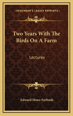Two Years with the Birds on a Farm: Lectures - Forbush, Edward Howe