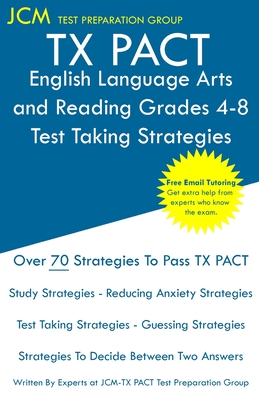 TX PACT English Language Arts and Reading Grades 4-8 - Test Taking Strategies: TX PACT 717 Exam - Free Online Tutoring - New 2020 Edition - The latest strategies to pass your exam. - Test Preparation Group, Jcm-Tx Pact