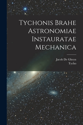 Tychonis Brahe Astronomiae instauratae mechanica - Brahe, Tycho 1546-1601, and De Gheyn, Jacob 1565-1629 (Creator)