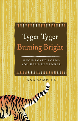 Tyger Tyger, Burning Bright: Much-Loved Poems You Half-Remember - Sampson, Ana