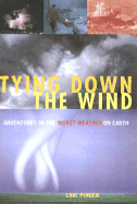 Tying Down the Wind: Adventures in the Worst Weather on Earth - Pinder, Eric