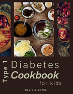 Type 1 Diabetes Cookbook For Kids: Over 100 Low-Carb, Simple, and Healthy Recipes for Children