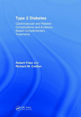 Type 2 Diabetes: Cardiovascular and Related Complications and Evidence-Based Complementary Treatments - Fried, Robert, and Carlton, Richard M.