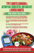Type 2 Diabetes Cookbook & Action Plan, Sugar Detox, Low Carb Diet & Reverse Diabetes - 4 Books in 1 Bundle: The Ultimate Beginner's Book Collection To Beat Sugar Cravings + Low Carb Diet Recipes