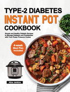 Type-2 Diabetes Instant Pot Cookbook: Simple and Healthy Diabetic Recipes to Manage Diabetes and Prediabetes with Your Power Pressure Cooker (4-week Meal Plan Included)