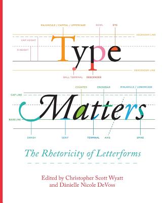 Type Matters: The Rhetoricity of Letterforms - Wyatt, Christopher Scott (Editor), and Devoss, Danielle Nicole (Editor)