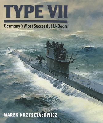 Type VII: Germany's Most Successful U-Boats - Krzysztalowicz, Marek