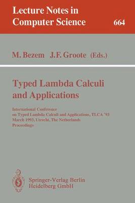 Typed Lambda Calculi and Applications: International Conference on Typed Lambda Calculi and Applications, Tlca '93, March 16-18, 1993, Utrecht, the Netherlands. Proceedings - Bezem, Marc (Editor), and Groote, Jan F (Editor)