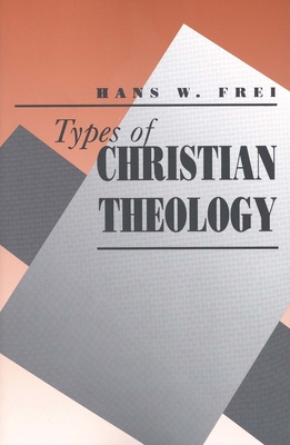Types of Christian Theology - Frei, Hans W, and Placher, William C (Editor), and Hunsinger, George (Editor)