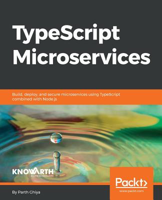 TypeScript Microservices: Build, deploy, and secure Microservices using TypeScript combined with Node.js - Ghiya, Parth