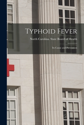 Typhoid Fever: Its Cause and Prevention - North Carolina State Board of Health (Creator)