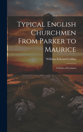 Typical English Churchmen From Parker to Maurice: A Series of Lectures