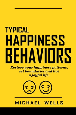 Typical Happiness Behaviors: Restore your happiness patterns, set boundaries and live a joyful life. - Wells, Michael