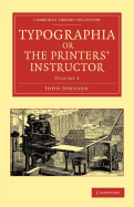 Typographia, or the Printers' Instructor: Including an Account of the Origin of Printing, with Biographical Notices of the Printers of England, from Caxton to the Close of the Sixteenth Century