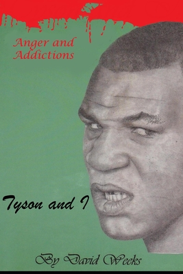 Tyson and I: Anger and Addictions - Weeks, David, Dr.