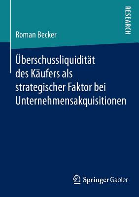 U berschussliquidita t Des Ka ufers ALS Strategischer Faktor Bei Unternehmensakquisitionen - Becker, Roman