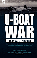 U-Boat War 1914-1918: Two Contrasting Accounts from Both Sides of the Conflict at Sea During the Great War---The U-Boat Hunters & The Diary of a U-Boat Commander