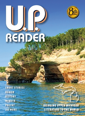 U.P. Reader -- Volume #8: Bringing Upper Michigan Literature to the World - Classen, Mikel B, and Frontiera, Deborah K