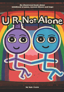 U R Not Alone: An illustrated book about childhood trauma, mental illness and hope