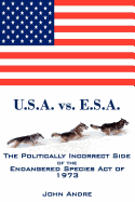 U.S.A. vs. E.S.A. the Politically Incorrect Side of the Endangered Species Act of 1973